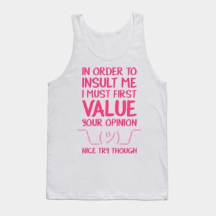 In order to insult me, I must first value your opinion Tank Top